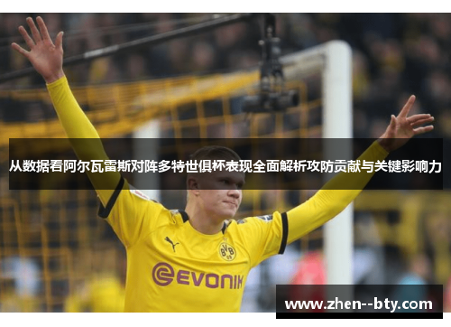 从数据看阿尔瓦雷斯对阵多特世俱杯表现全面解析攻防贡献与关键影响力 从数据看阿尔瓦雷斯对阵多特世俱杯表现全面解析攻防贡献与关键影响力