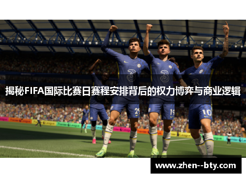 揭秘FIFA国际比赛日赛程安排背后的权力博弈与商业逻辑
