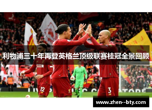 利物浦三十年再登英格兰顶级联赛桂冠全景回顾