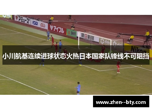 小川航基连续进球状态火热日本国家队锋线不可阻挡